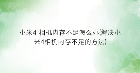 小米4相机内存不足怎么办(解决小米4相机内存不足的方法)